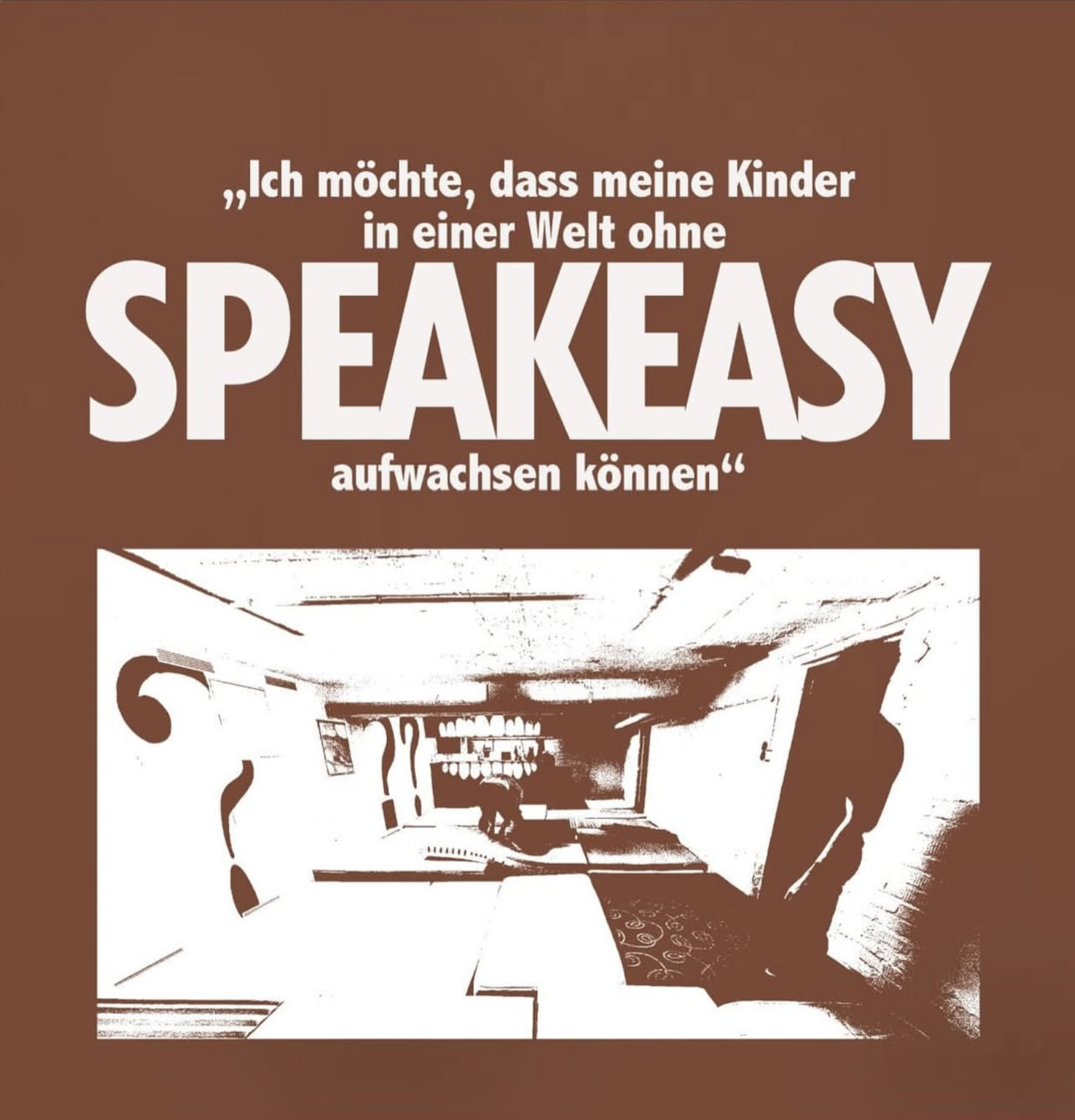 Ich möchte dass meine Kinder in einer Welt ohne SPEAKEASY aufwachsen können.